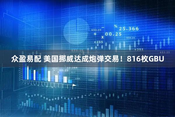 众盈易配 美国挪威达成炮弹交易！816枚GBU